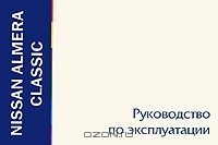 Nissan Almera Classic. Руководство по эксплуатации